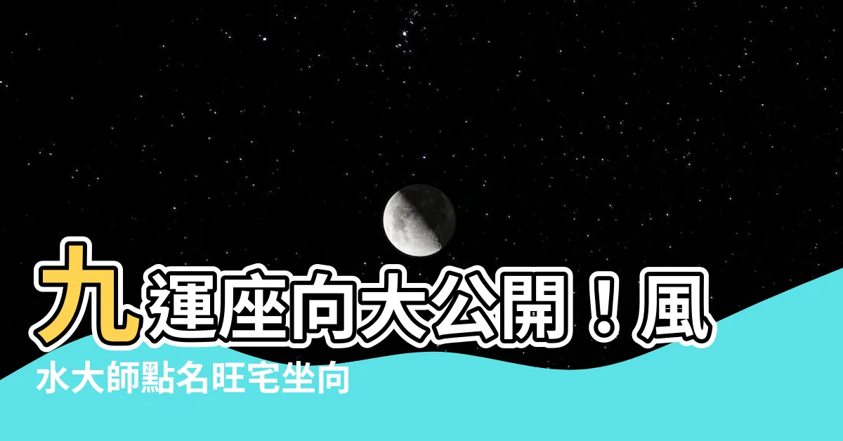【九運座向】九運座向大公開！風水大師點名旺宅坐向