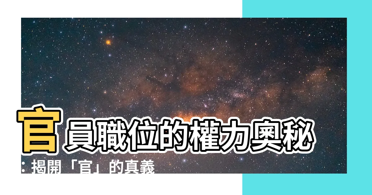 【官的意思】官員職位的權力奧秘：揭開「官」的真義
