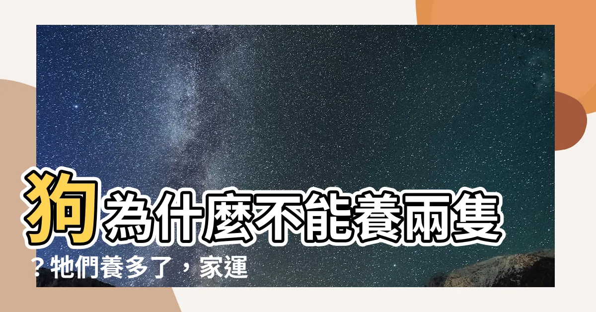 【狗為什麼不能養兩隻】狗為什麼不能養兩隻？牠們養多了，家運恐遭這些劫難！