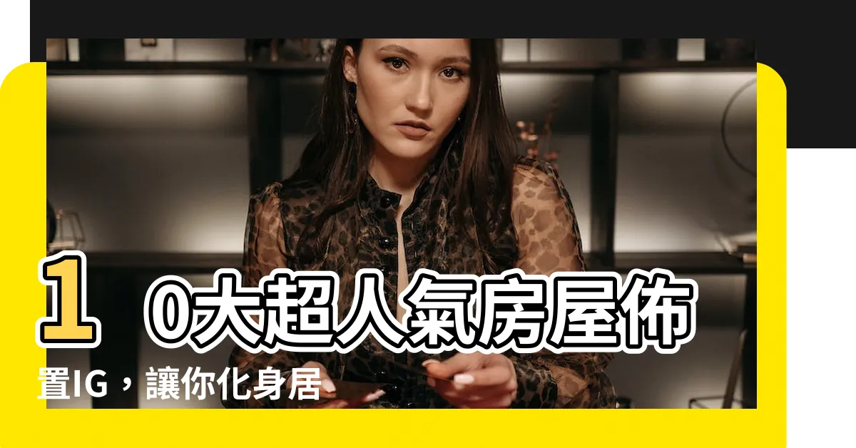 【房屋佈置】10大超人氣房屋佈置IG，讓你化身居家美學大師！