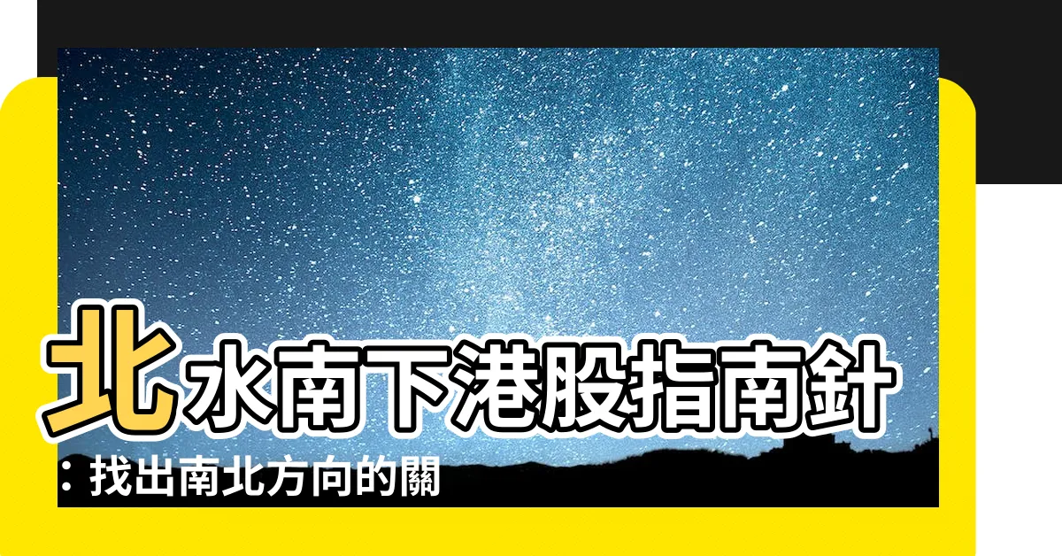 【南北方向】北水南下港股指南針：找出南北方向的關鍵！