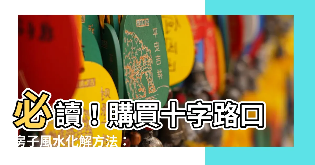 【十字路口風水】必讀！購買十字路口房子風水化解方法：破解厄運、旺運聚財