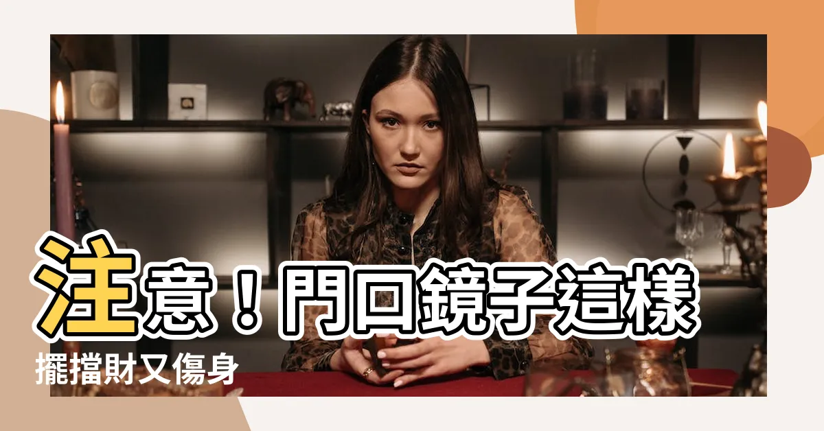 【門口鏡子風水】注意！門口鏡子這樣擺擋財又傷身
