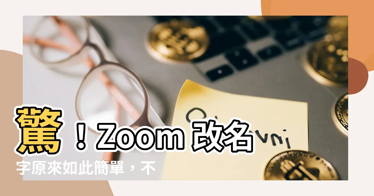 【zoom 改名字】驚！Zoom 改名字原來如此簡單，不需苦惱換大頭照也能改！