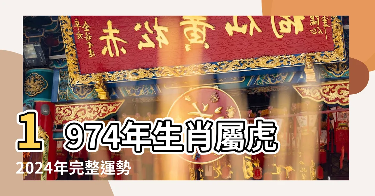 【1974年 生肖】1974年生肖屬虎2024年完整運勢一次看