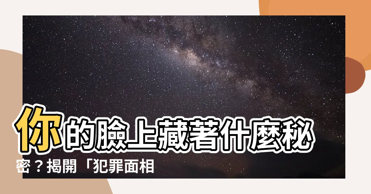 【犯罪面相】你的臉上藏著什麼秘密？揭開「犯罪面相」的驚人真相！