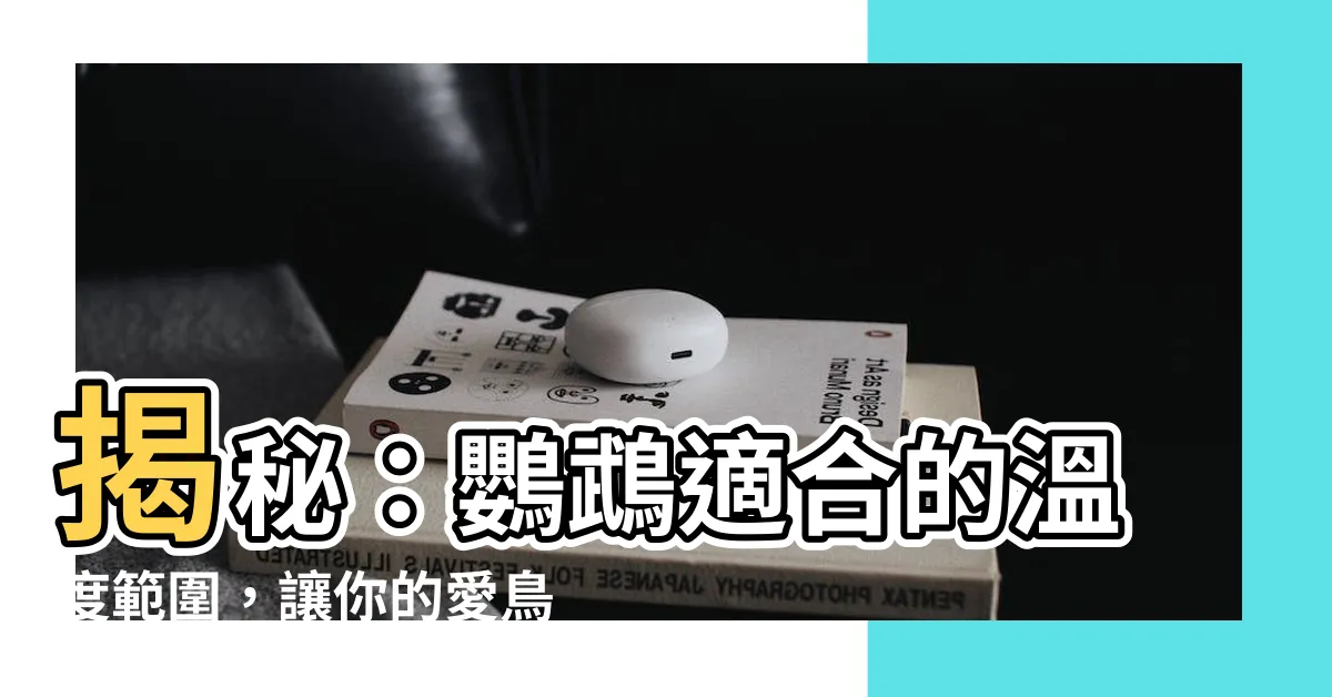 【鸚鵡適合的温度】揭秘：鸚鵡適合的温度範圍，讓你的愛鳥舒適健康！