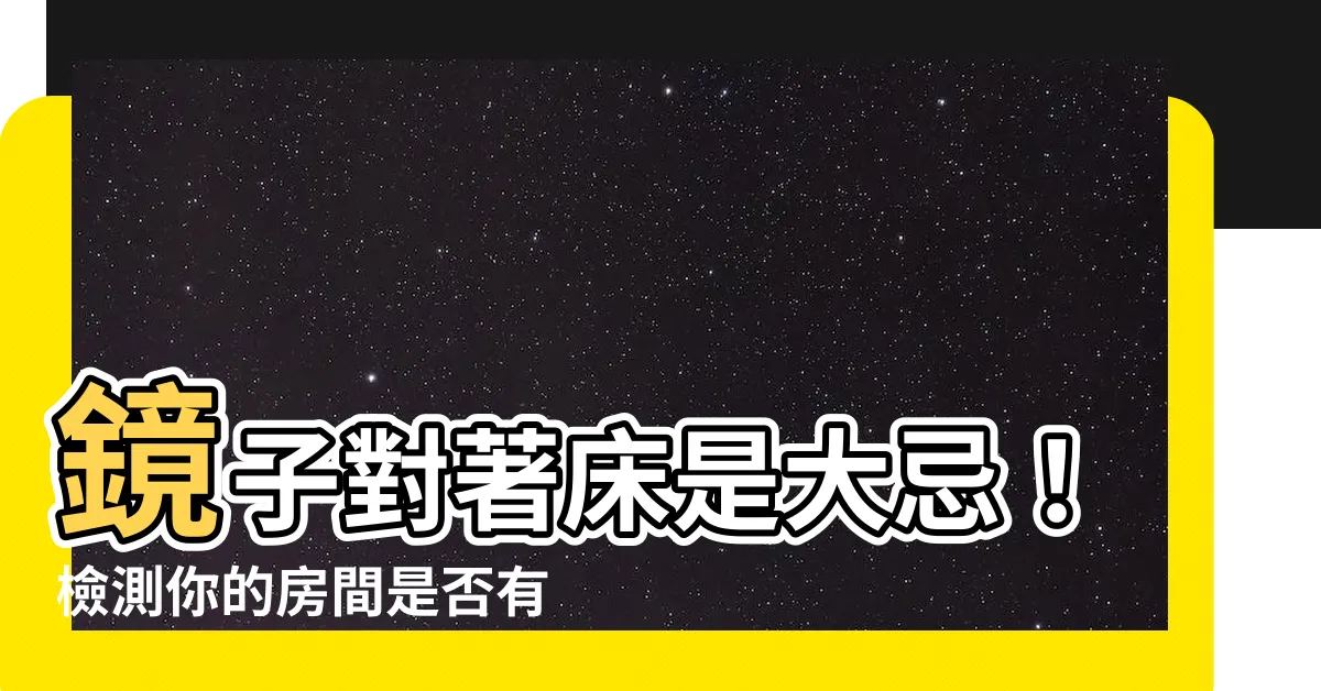 【鏡子可以對牀嗎】鏡子對著牀是大忌！檢測你的房間是否有犯禁忌！