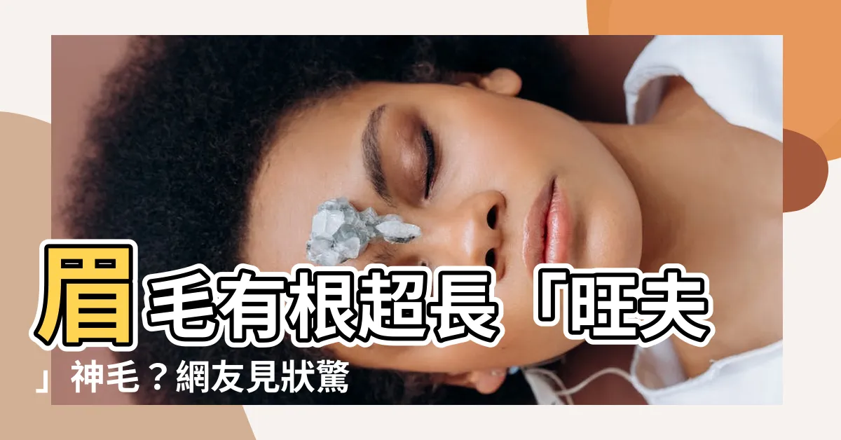 【眉毛有一根特別長】眉毛有根超長「旺夫」神毛？網友見狀驚呼：好想拔下來！