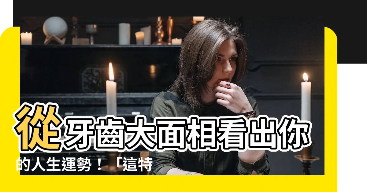 【牙齒大面相】從牙齒大面相看出你的人生運勢！「這特徵」的人註定財富一生