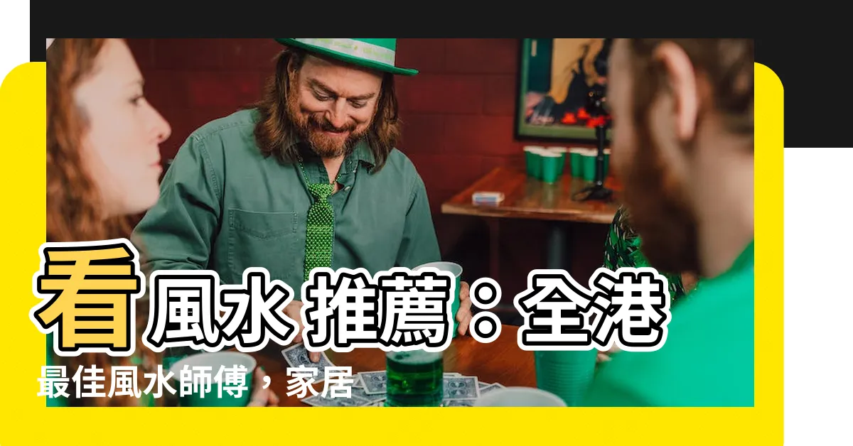 【看風水 推薦】看風水 推薦:全港最佳風水師傅,家居風水每呎只須 $10