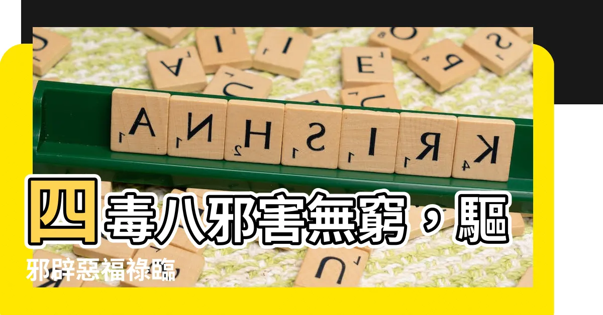 【四毒八邪】四毒八邪害無窮，驅邪辟惡福祿臨