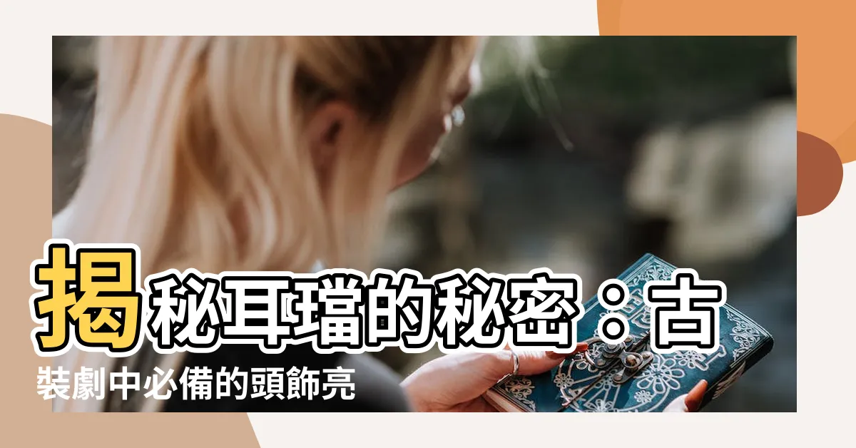 【耳璫】揭秘耳璫的秘密：古裝劇中必備的頭飾亮點