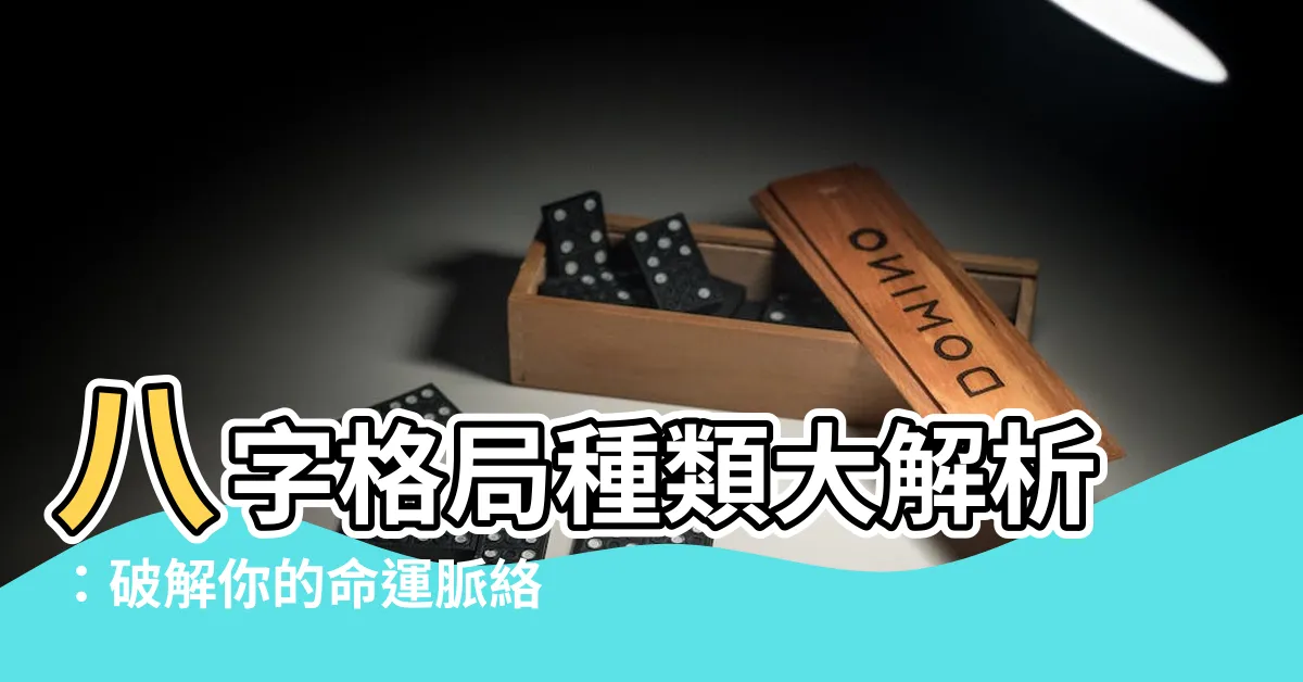 【八字格局種類】八字格局種類大解析：破解你的命運脈絡