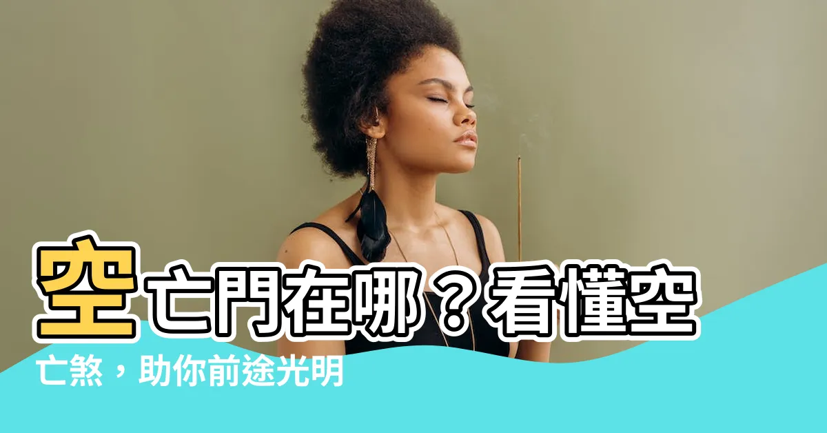 【空亡門怎麼看】空亡門在哪？看懂空亡煞，助你前途光明