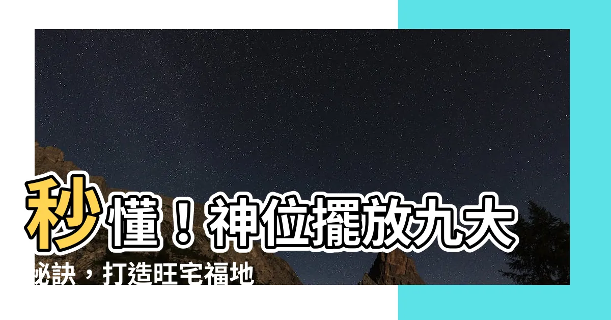 【神位擺放】秒懂！神位擺放九大秘訣，打造旺宅福地