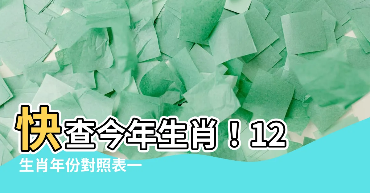 【生肖年份表】快查今年生肖！12 生肖年份對照表一覽無遺