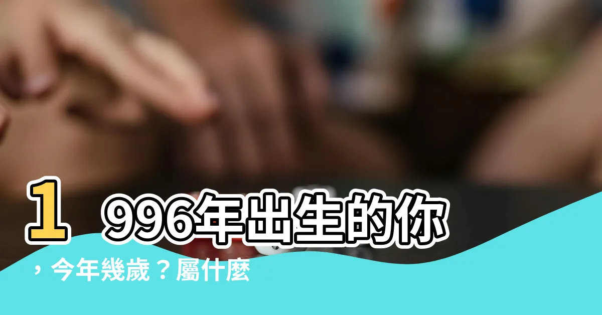 【1996年是什麼年】1996年出生的你，今年幾歲？屬什麼生肖？最適婚齡公開！