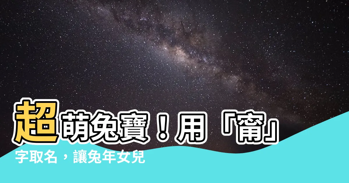 【甯 名字】超萌兔寶！用「甯」字取名，讓兔年女兒好運加倍！