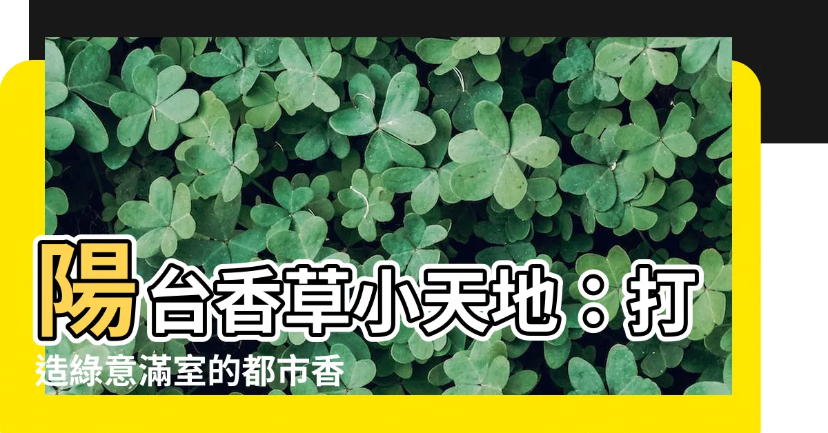 【陽台香草植物】陽台香草小天地：打造綠意滿室的都市香草花園