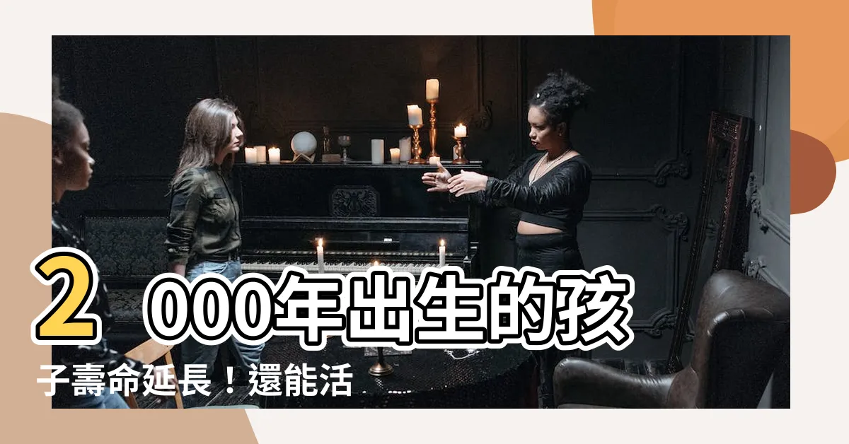 【2000年出生的孩子】2000年出生的孩子壽命延長！還能活到100歲？
