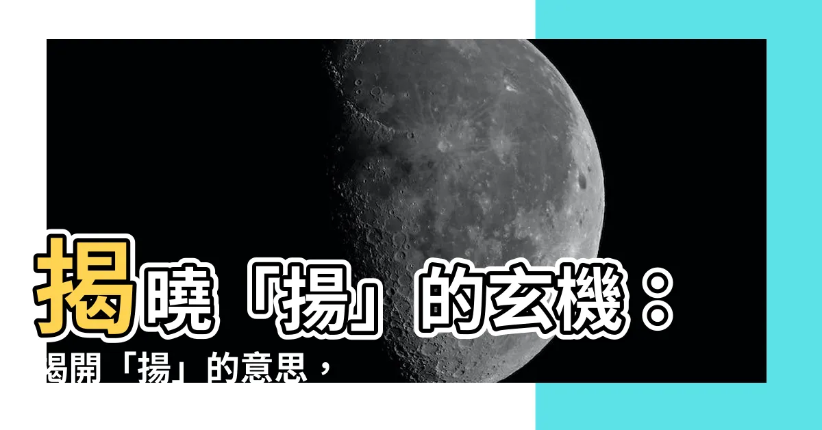 【揚 意思】揭曉「揚」的玄機：揭開「揚」的意思，讓你文思泉湧
