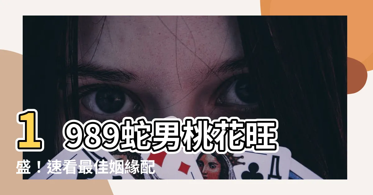 【1989蛇男】1989蛇男桃花旺盛！速看最佳姻緣配對、運勢詳解