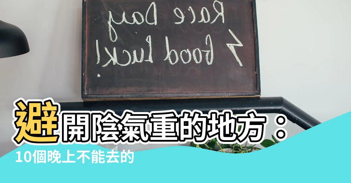 【陰氣重的地方】避開陰氣重的地方：10個晚上不能去的禁忌之地！