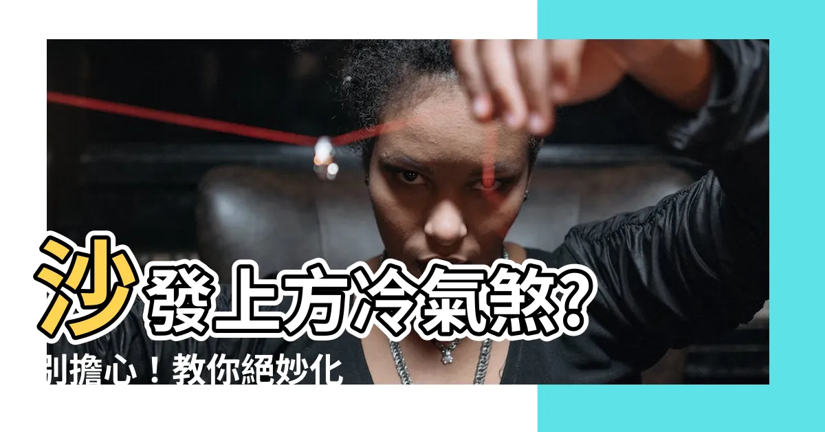 【沙發上有冷氣化解】沙發上方冷氣煞? 別擔心！教你絕妙化解術