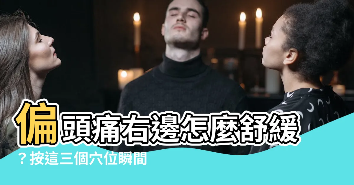 【偏頭痛右邊舒緩】偏頭痛右邊怎麼舒緩？按這三個穴位瞬間止痛！