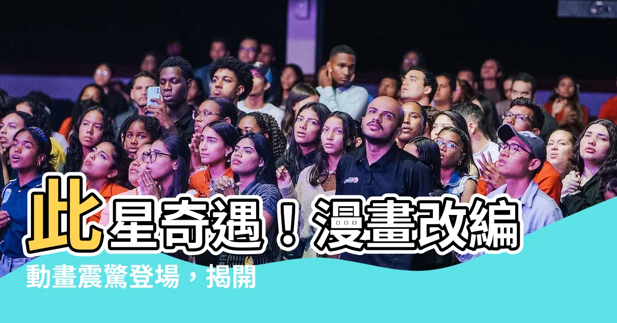 【此星】此星奇遇！漫畫改編動畫震驚登場，揭開神秘星體的驚人秘密
