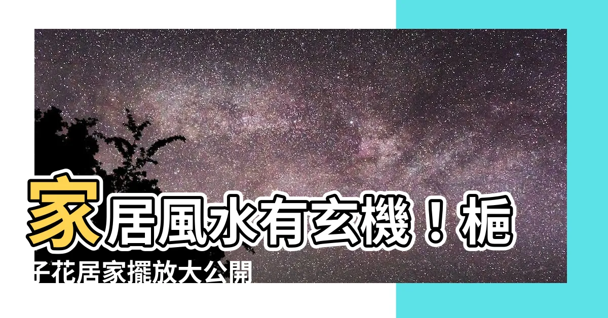 【梔子花 風水】家居風水有玄機!梔子花居家擺放大公開,破解不吉説法守好運