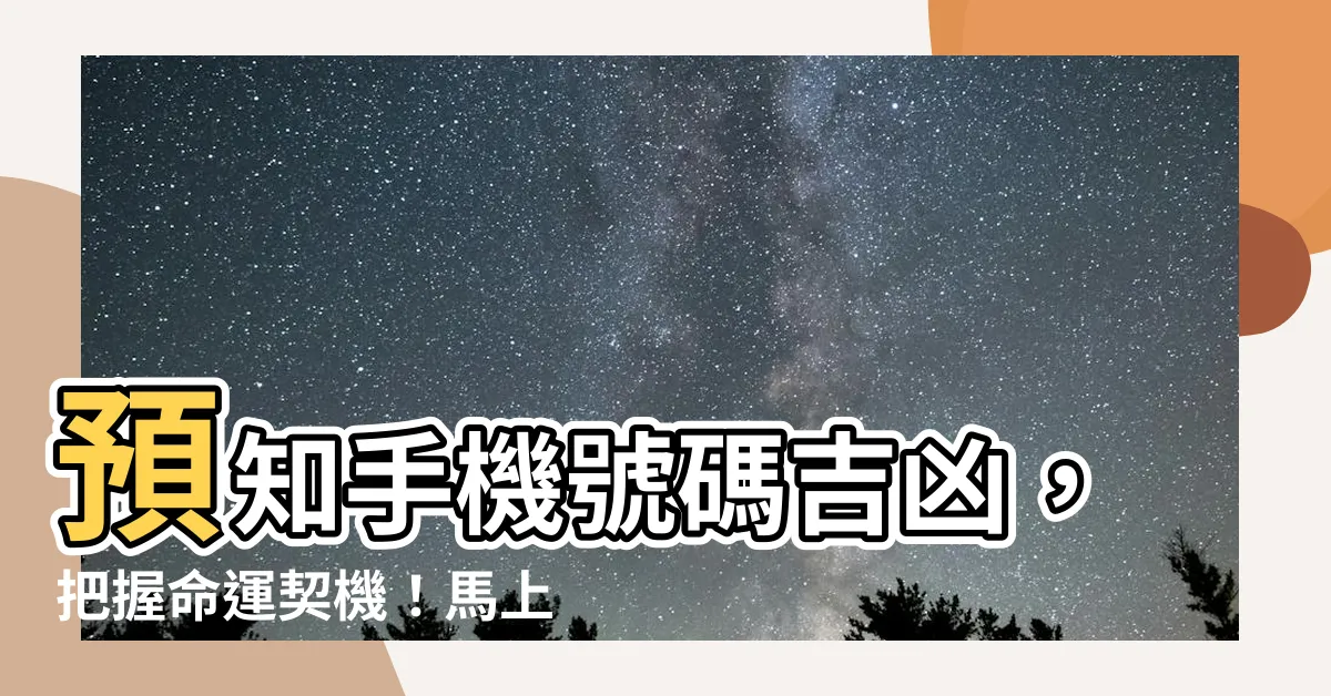 【手機號碼 吉凶】預知手機號碼吉凶,把握命運契機!馬上測算,瞭解你的號碼運勢!