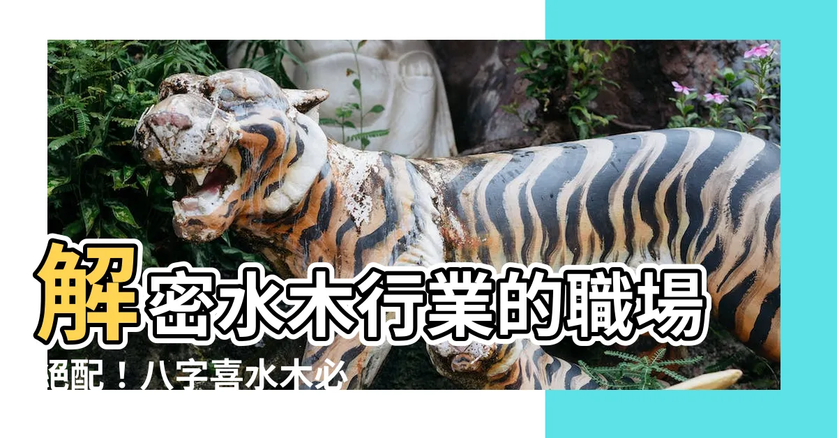 【水 木 行業】解密水木行業的職場絕配！八字喜水木必收藏的求職指南