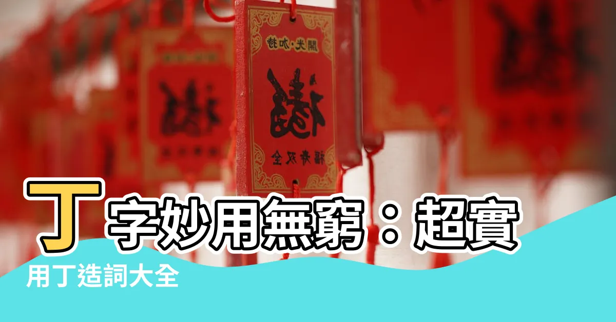 【丁造詞】丁字妙用無窮：超實用丁造詞大全