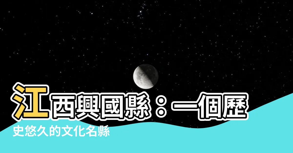 【江西興國縣】江西興國縣：一個歷史悠久的文化名縣