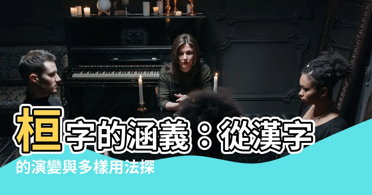 【桓意思】桓字的涵義：從漢字的演變與多樣用法探秘