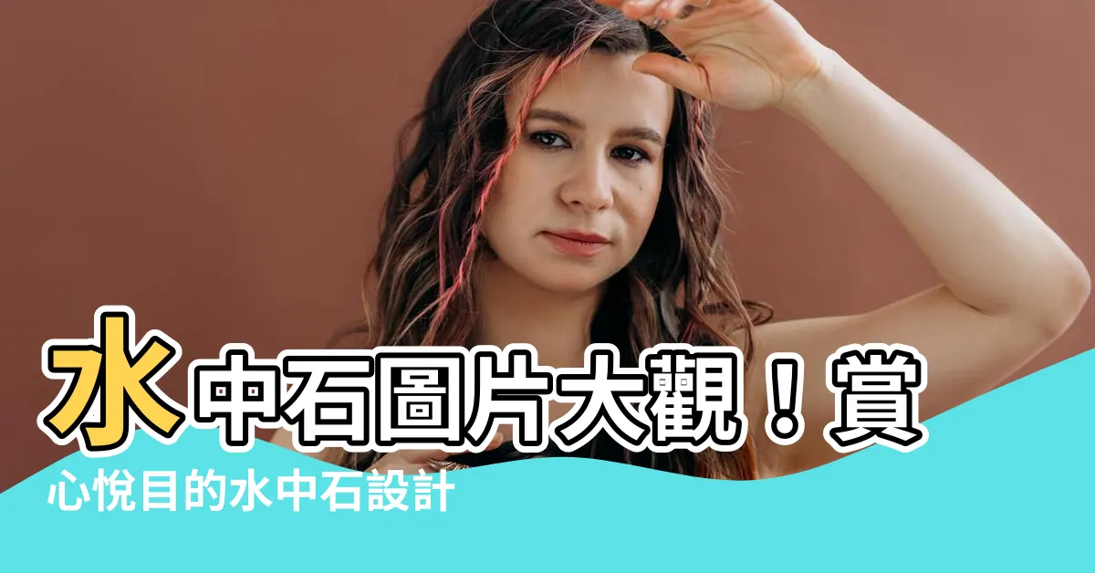 【水中石】水中石圖片大觀!賞心悦目的水中石設計,點綴您的生活空間