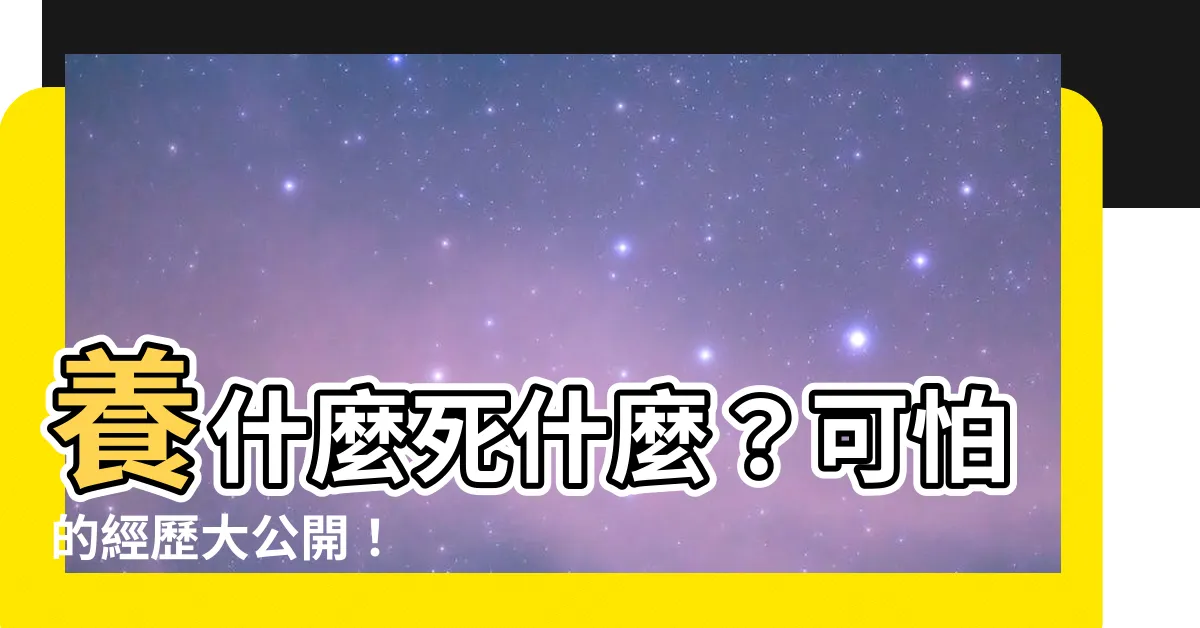 【養什麼死】養什麼死什麼？可怕的經歷大公開！