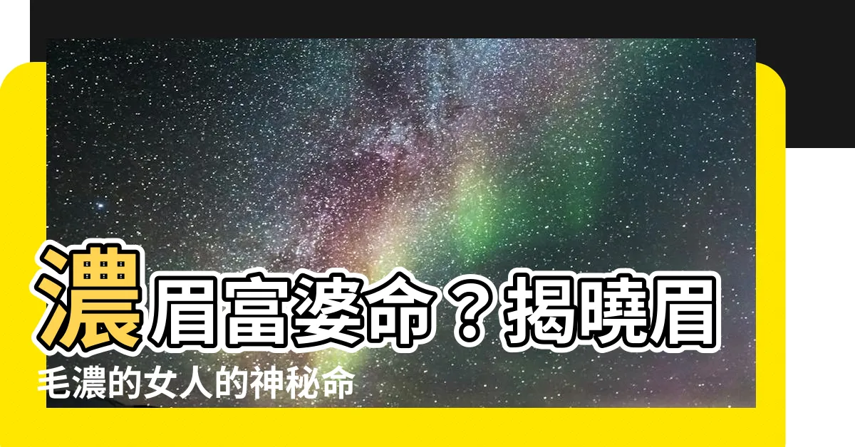 【眉毛濃的女人】濃眉富婆命？揭曉眉毛濃的女人的神秘命運！