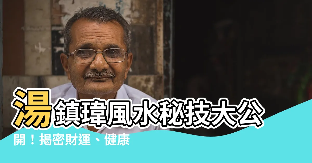 【湯鎮瑋 風水】湯鎮瑋風水秘技大公開！揭密財運、健康、貴人的秘密