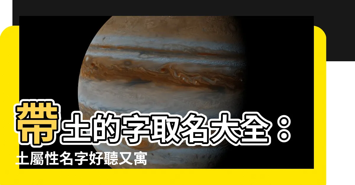 【土名字】帶土的字取名大全：土屬性名字好聽又寓意深遠