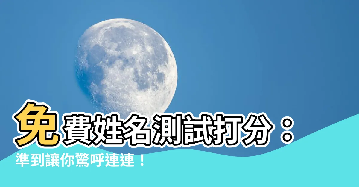 【姓名測試打分】免費姓名測試打分：準到讓你驚呼連連！姓名測試打分！