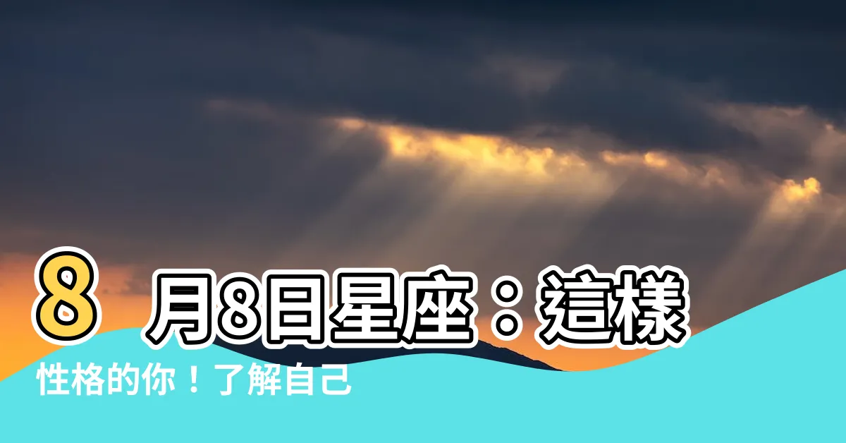 【8月8日星座】8月8日星座：這樣性格的你！瞭解自己認識他人～