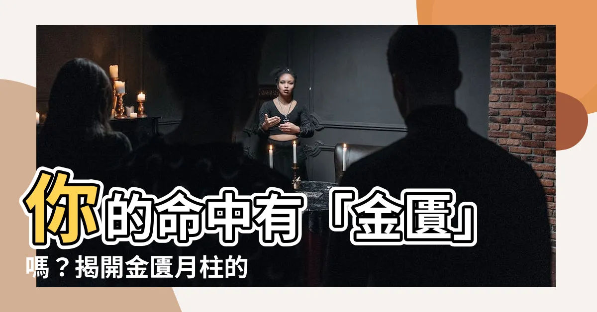【金匱月柱】你的命中有「金匱」嗎？揭開金匱月柱的秘密！