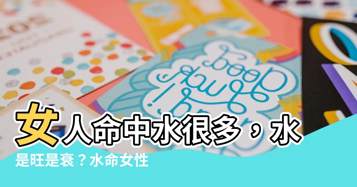 【水命女】女人命中水很多，水是旺是衰？水命女性的終極指南！