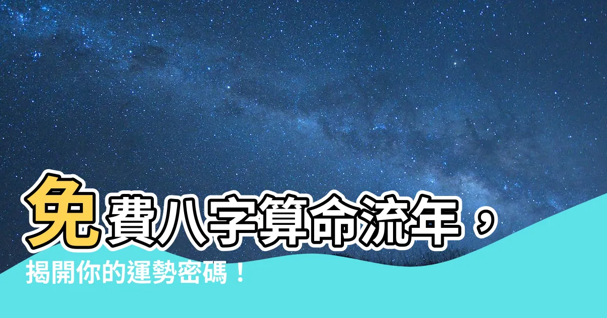 【免費八字算命流年】免費八字算命流年，揭開你的運勢密碼！