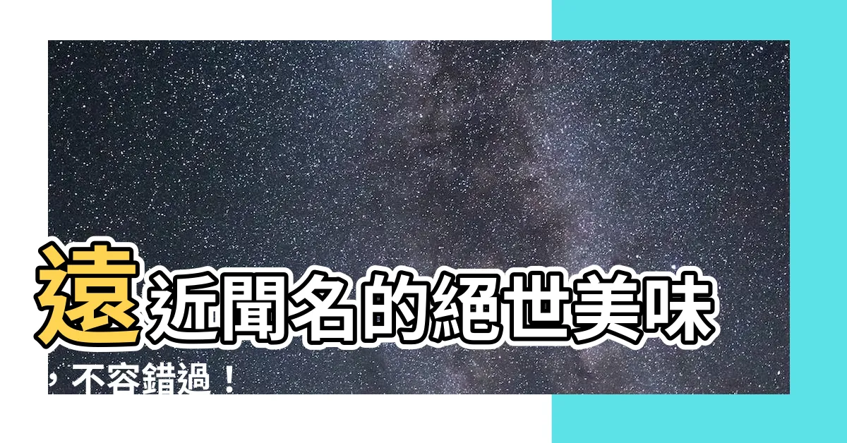 【遠近聞名】遠近聞名的絕世美味，不容錯過！