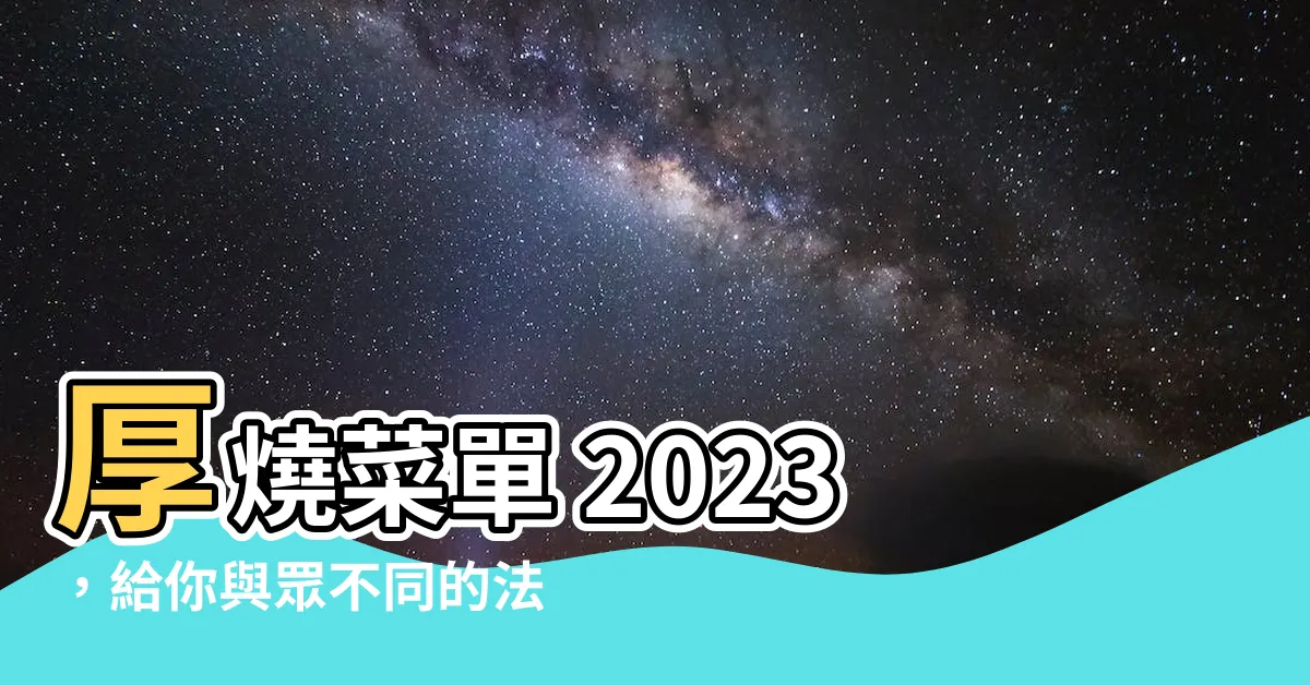 【厚燒菜單2023】厚燒菜單 2023，給你與眾不同的法式烤肉美味