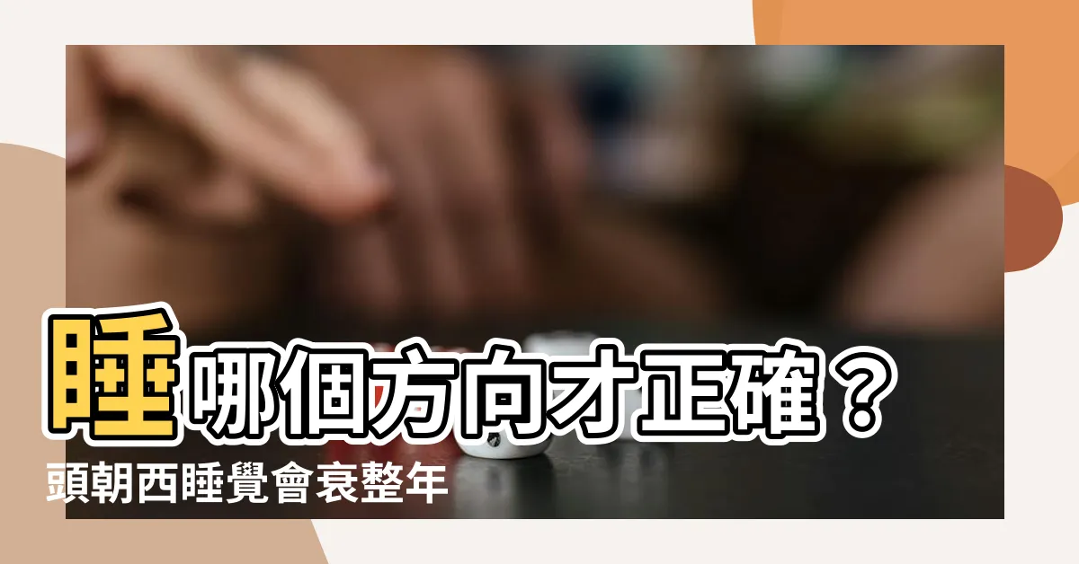 【頭朝西睡覺】睡哪個方向才正確？頭朝西睡覺會衰整年？